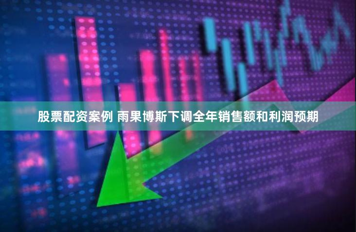 股票配资案例 雨果博斯下调全年销售额和利润预期