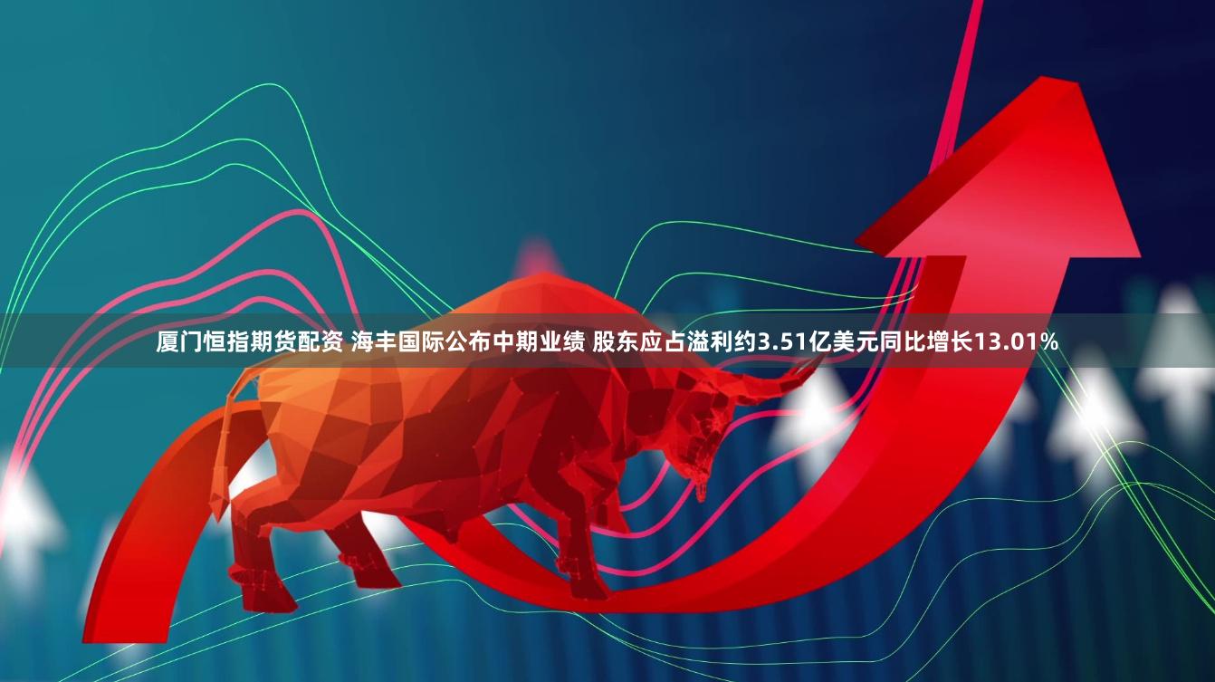 厦门恒指期货配资 海丰国际公布中期业绩 股东应占溢利约3.51亿美元同比增长13.01%