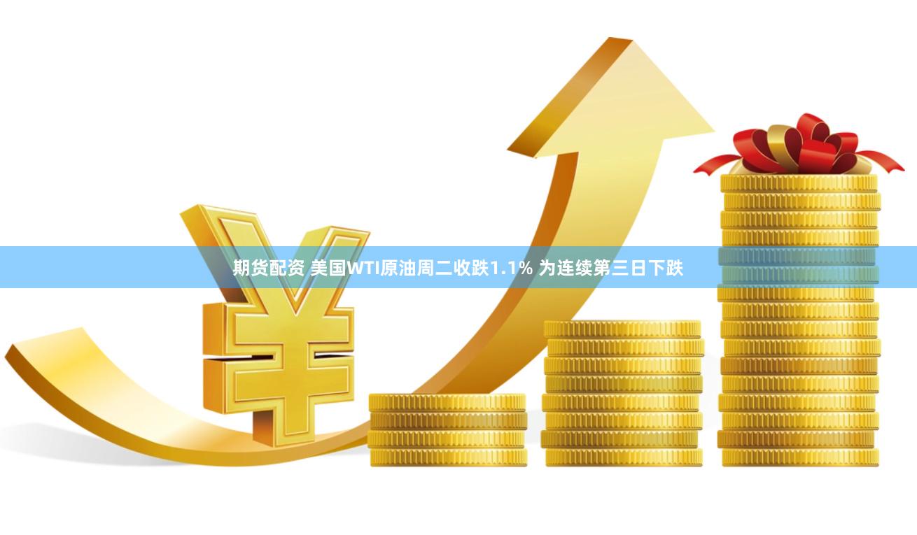 期货配资 美国WTI原油周二收跌1.1% 为连续第三日下跌
