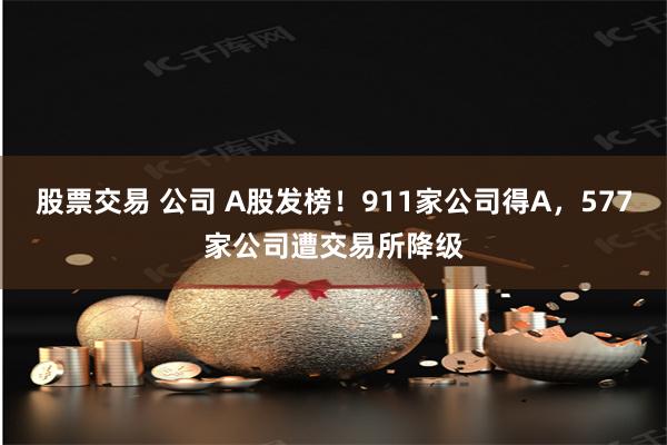 股票交易 公司 A股发榜!911家公司得A,577家公司遭交易所降级