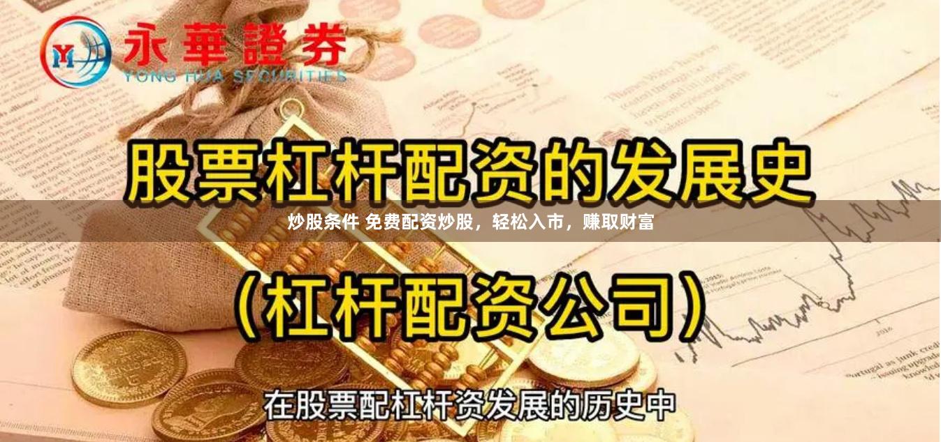 炒股条件 免费配资炒股,轻松入市,赚取财富
