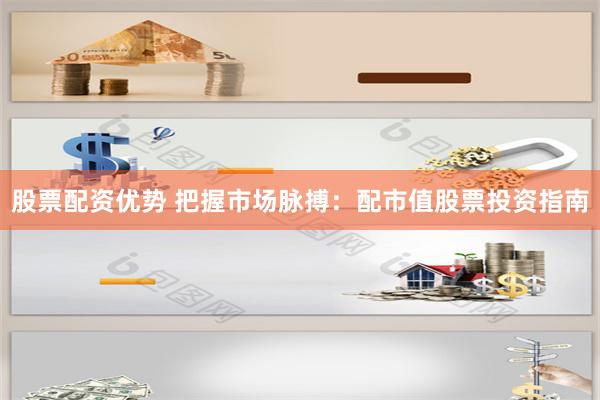 股票配资优势 把握市场脉搏:配市值股票投资指南